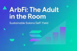 ArbFi: The Adult in the Room. Sustainable Solana DeFi Yield