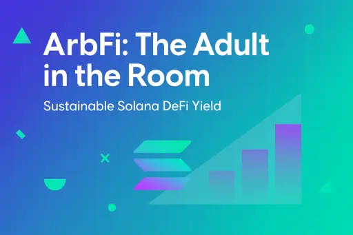 ArbFi: The Adult in the Room. Sustainable Solana DeFi Yield